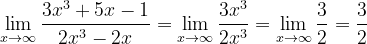 \dpi{120} \lim_{x\rightarrow \infty }\frac{3x^{3}+5x-1}{2x^{3}-2x}=\lim_{x\rightarrow \infty }\frac{3x^{3}}{2x^{3}}=\lim_{x\rightarrow \infty }\frac{3}{2}=\frac{3}{2}